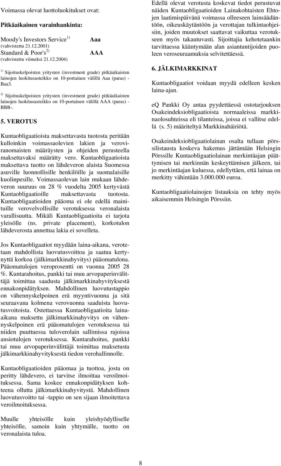 2004) Aaa AAA 1) Sijoituskelpoisten yritysten (investment grade) pitkäaikaisten lainojen luokitusasteikko on 10-portainen välillä Aaa (paras) - Baa3.