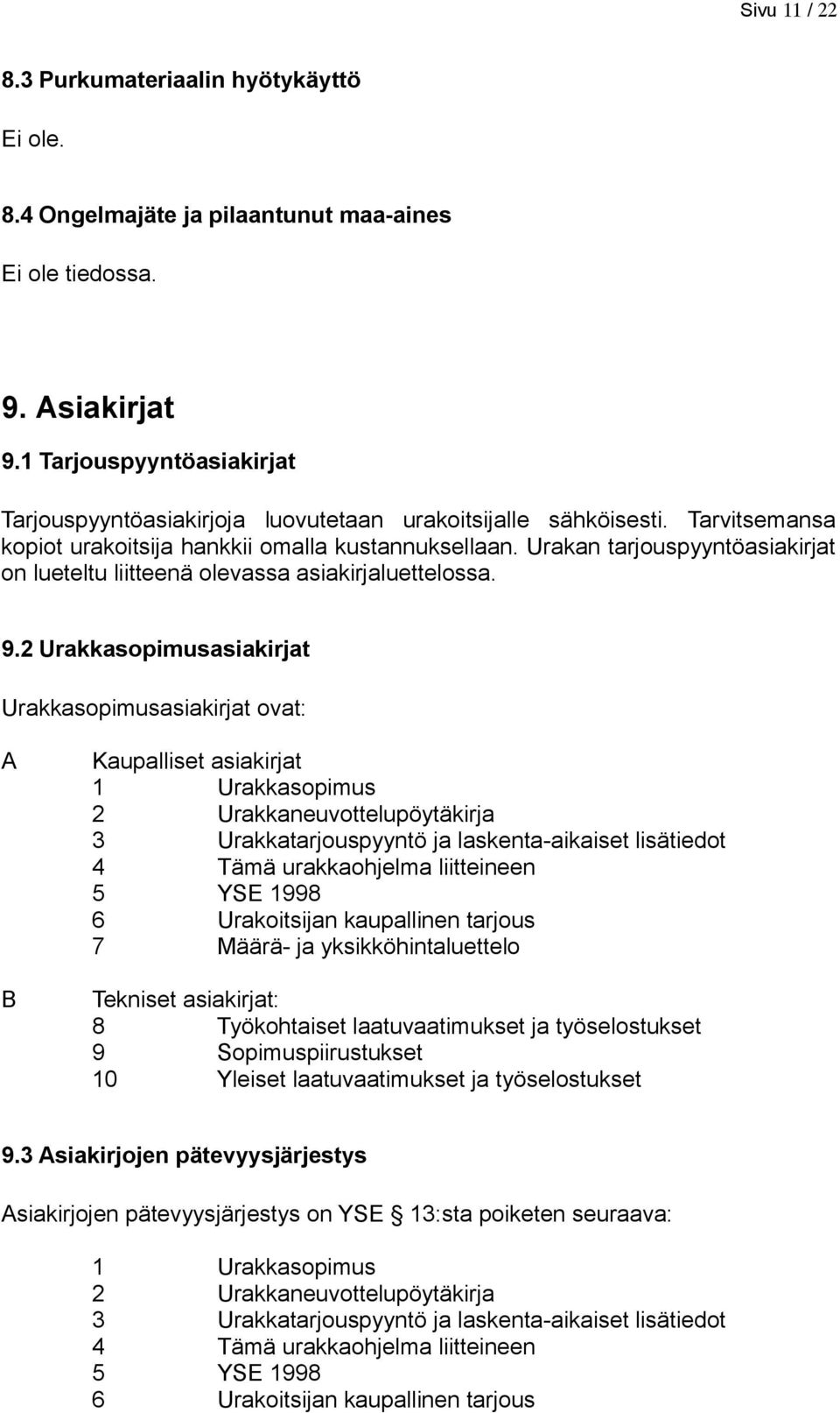 Urakan tarjouspyyntöasiakirjat on lueteltu liitteenä olevassa asiakirjaluettelossa. 9.