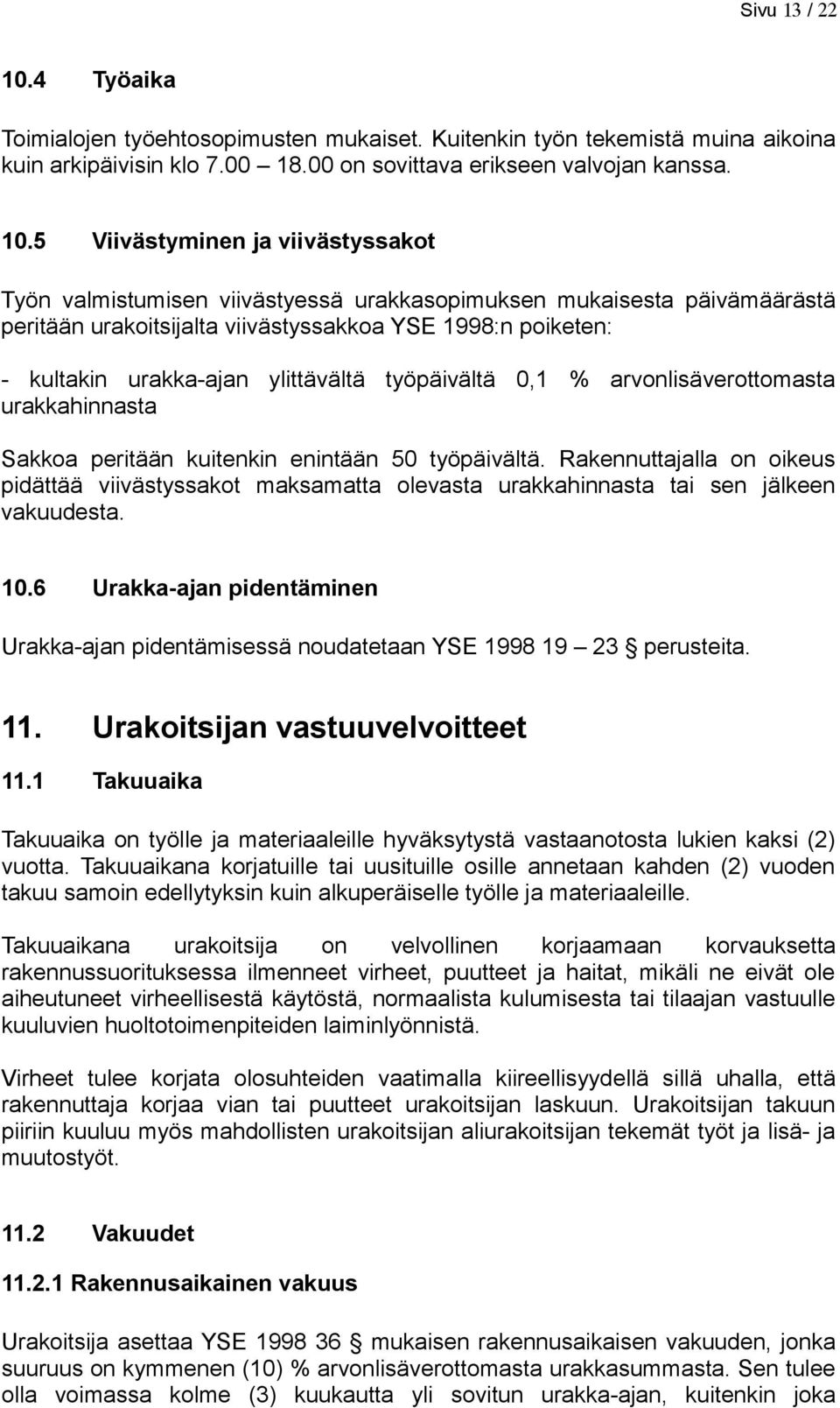 5 Viivästyminen ja viivästyssakot Työn valmistumisen viivästyessä urakkasopimuksen mukaisesta päivämäärästä peritään urakoitsijalta viivästyssakkoa YSE 1998:n poiketen: - kultakin urakka-ajan