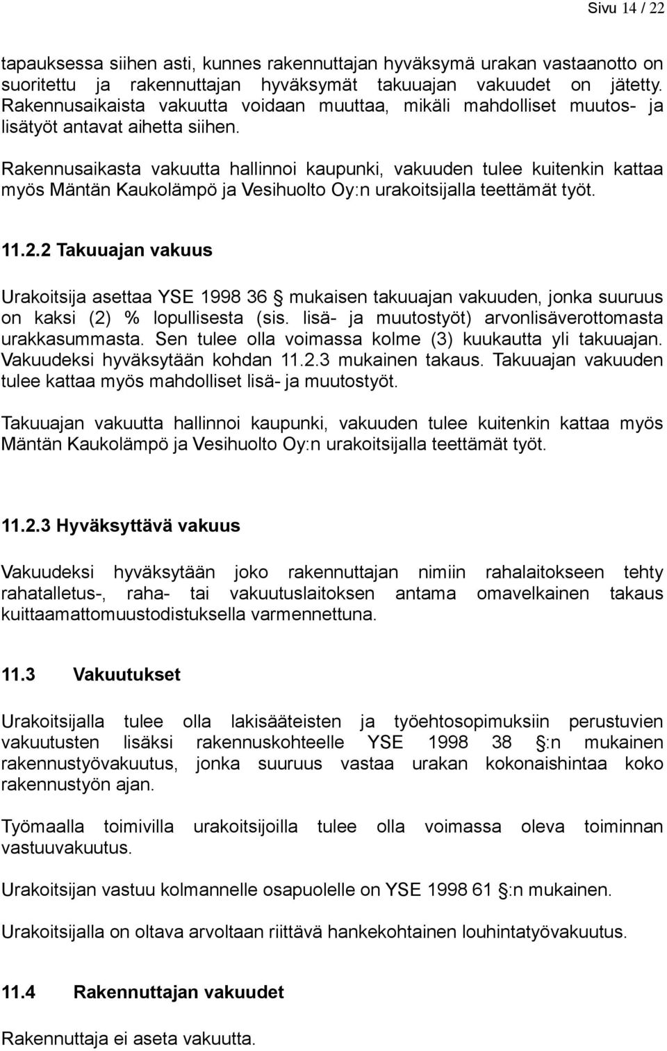 Rakennusaikasta vakuutta hallinnoi kaupunki, vakuuden tulee kuitenkin kattaa myös Mäntän Kaukolämpö ja Vesihuolto Oy:n urakoitsijalla teettämät työt. 11.2.