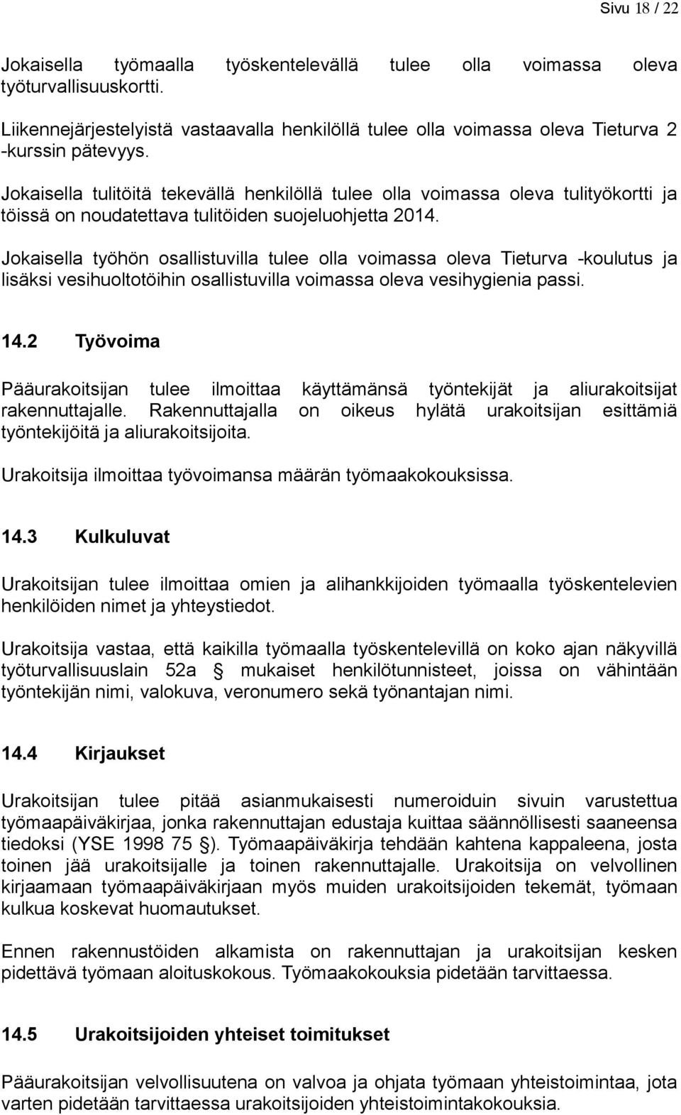 Jokaisella tulitöitä tekevällä henkilöllä tulee olla voimassa oleva tulityökortti ja töissä on noudatettava tulitöiden suojeluohjetta 2014.