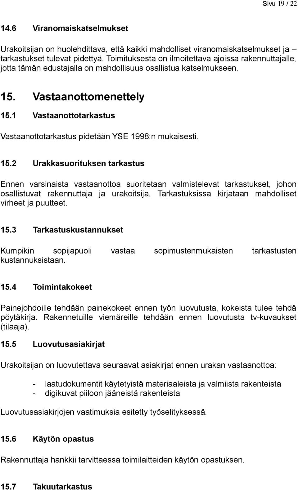 1 Vastaanottotarkastus Vastaanottotarkastus pidetään YSE 1998:n mukaisesti. 15.