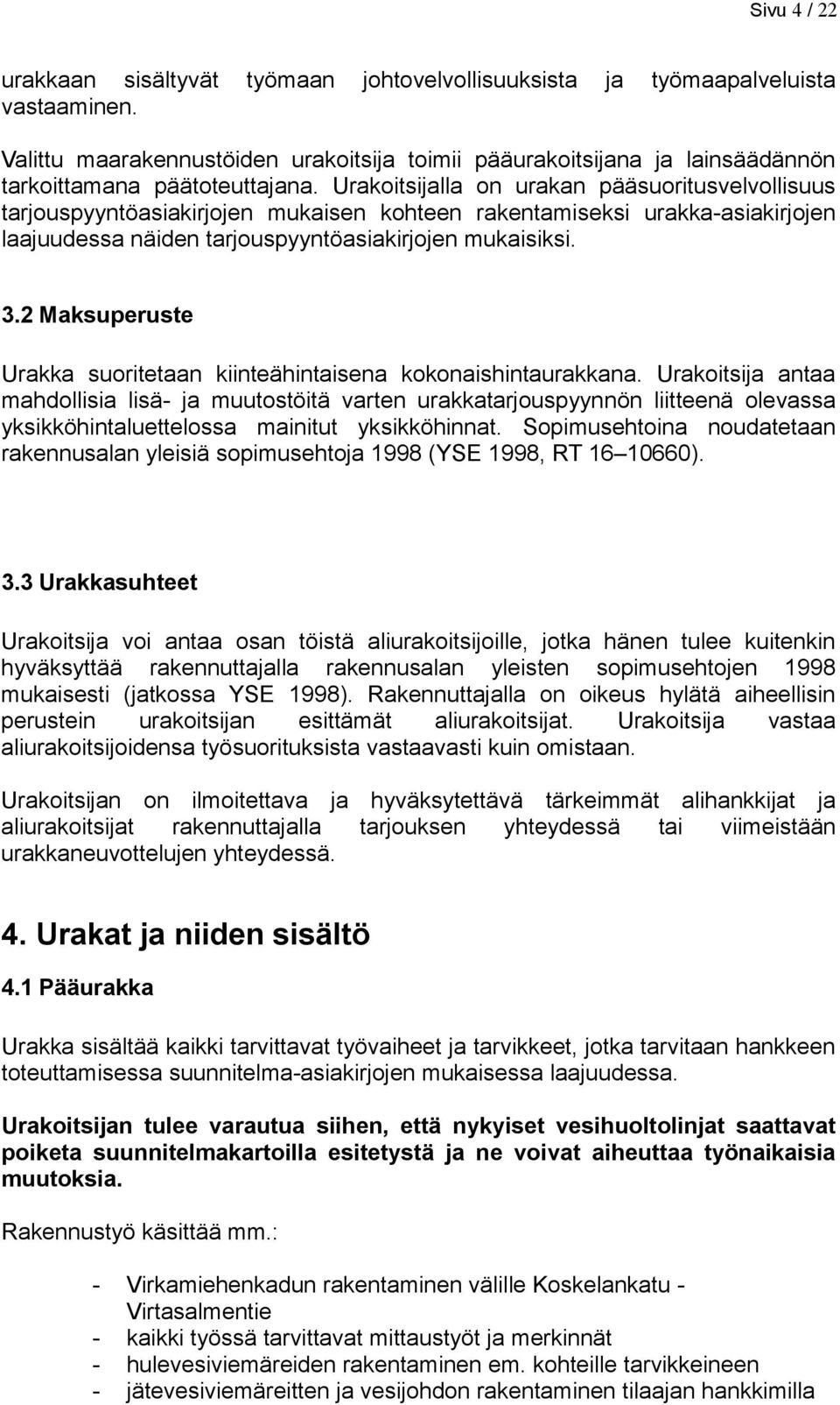 Urakoitsijalla on urakan pääsuoritusvelvollisuus tarjouspyyntöasiakirjojen mukaisen kohteen rakentamiseksi urakka-asiakirjojen laajuudessa näiden tarjouspyyntöasiakirjojen mukaisiksi. 3.