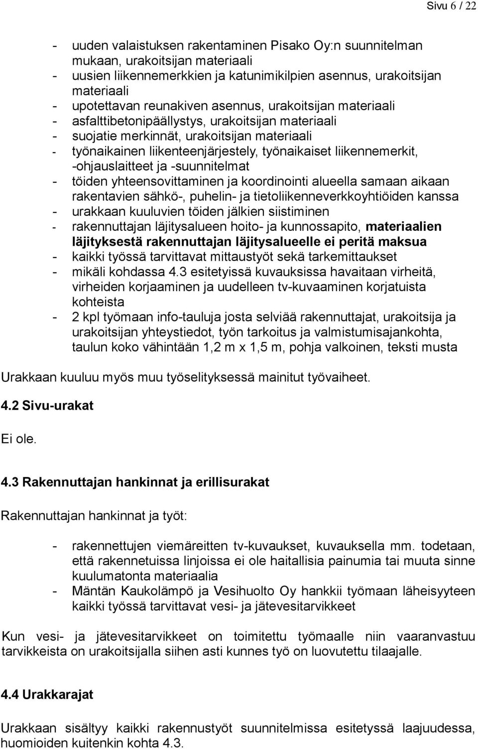 liikennemerkit, -ohjauslaitteet ja -suunnitelmat - töiden yhteensovittaminen ja koordinointi alueella samaan aikaan rakentavien sähkö-, puhelin- ja tietoliikenneverkkoyhtiöiden kanssa - urakkaan