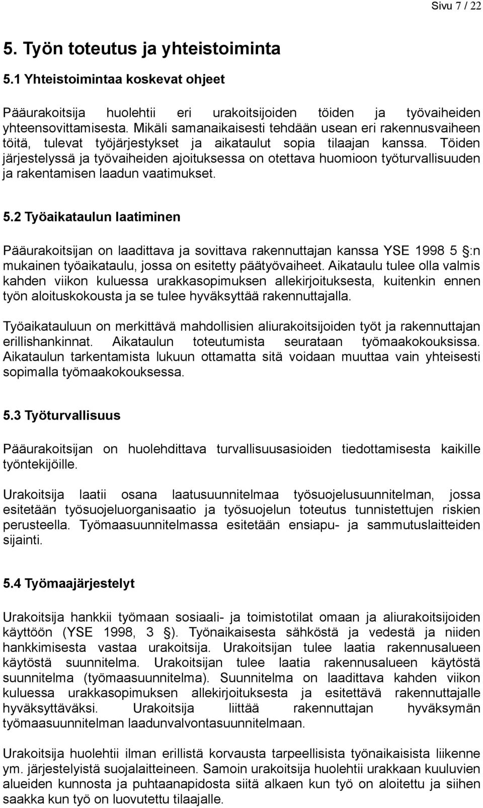 Töiden järjestelyssä ja työvaiheiden ajoituksessa on otettava huomioon työturvallisuuden ja rakentamisen laadun vaatimukset. 5.