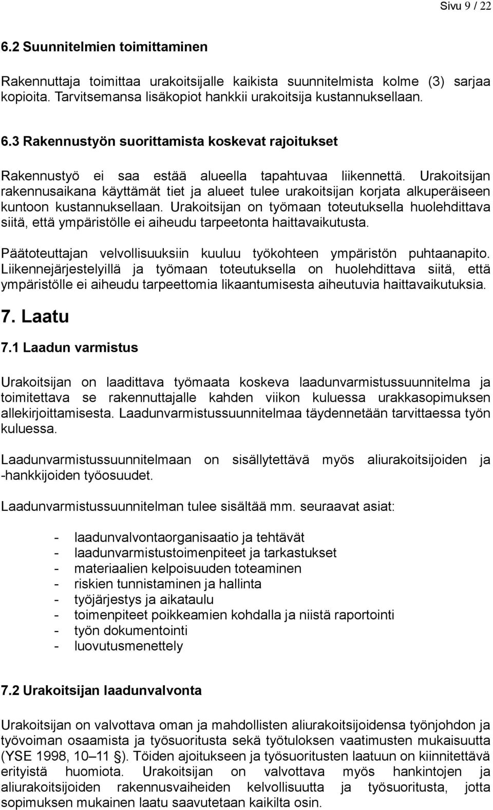 Urakoitsijan on työmaan toteutuksella huolehdittava siitä, että ympäristölle ei aiheudu tarpeetonta haittavaikutusta. Päätoteuttajan velvollisuuksiin kuuluu työkohteen ympäristön puhtaanapito.