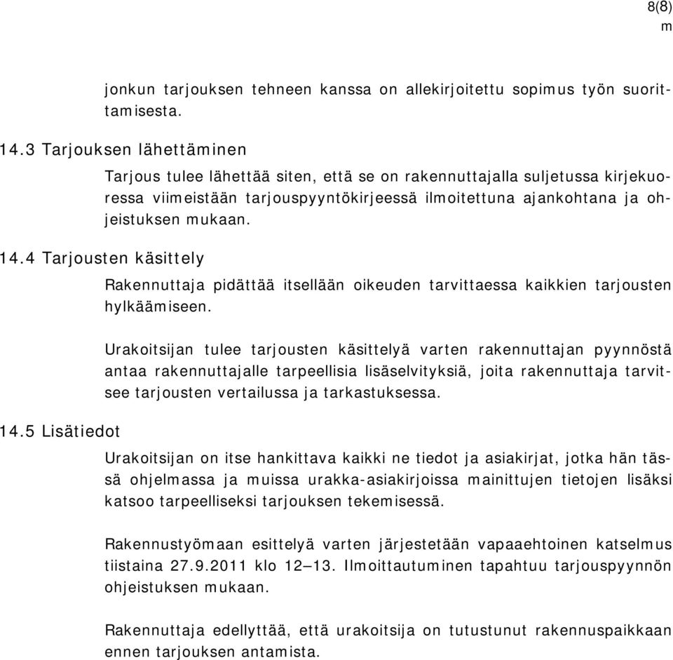 4 Tarjousten käsittely Rakennuttaja pidättää itsellään oikeuden tarvittaessa kaikkien tarjousten hylkääiseen. 14.