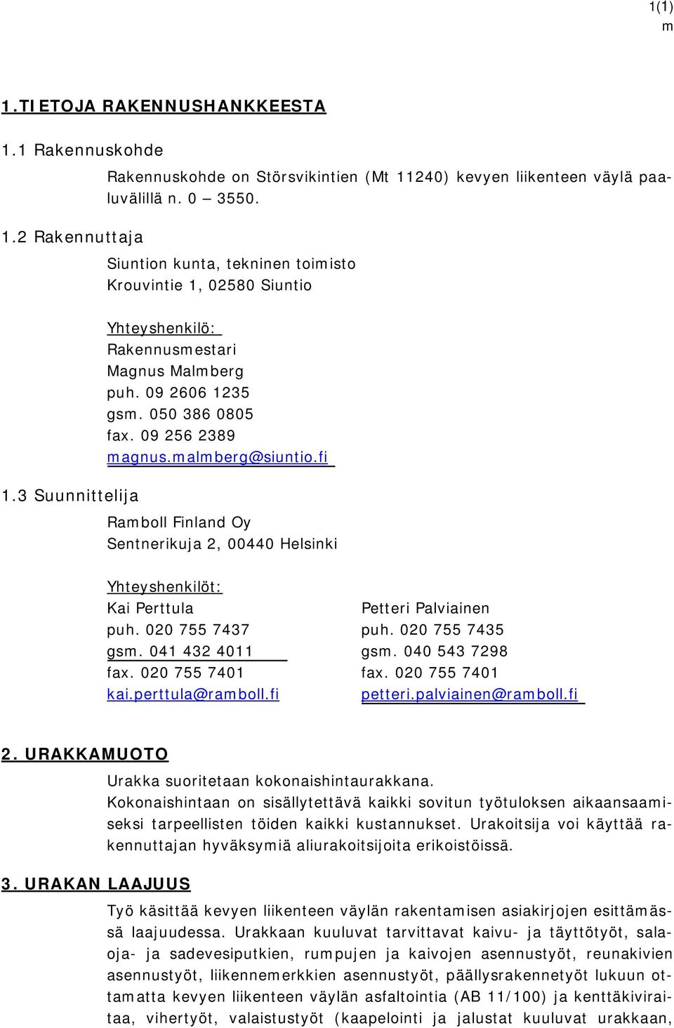 fi Raboll Finland Oy Sentnerikuja 2, 00440 Helsinki Yhteyshenkilöt: Kai Perttula puh. 020 755 7437 gs. 041 432 4011 fax. 020 755 7401 kai.perttula@raboll.fi Petteri Palviainen puh. 020 755 7435 gs.