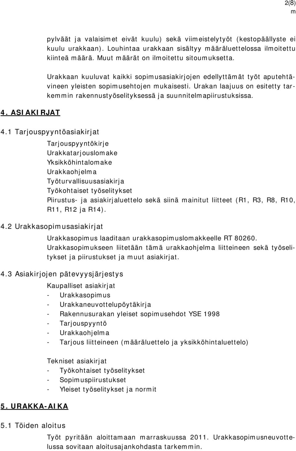 Urakan laajuus on esitetty tarkein rakennustyöselityksessä ja suunnitelapiirustuksissa. 4.