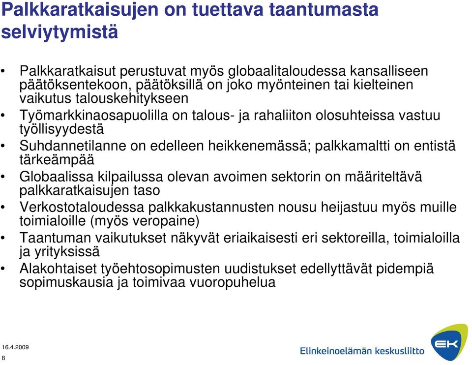 tärkeämpää Globaalissa kilpailussa olevan avoimen sektorin on määriteltävä palkkaratkaisujen taso Verkostotaloudessa palkkakustannusten nousu heijastuu myös muille toimialoille (myös