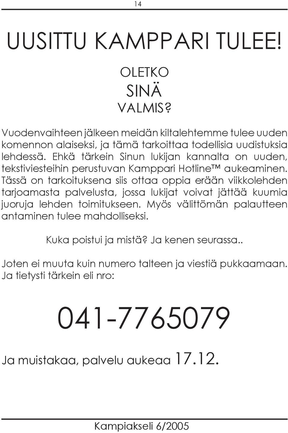 Ehkä tärkein Sinun lukijan kannalta on uuden, tekstiviesteihin perustuvan Kamppari Hotline aukeaminen.