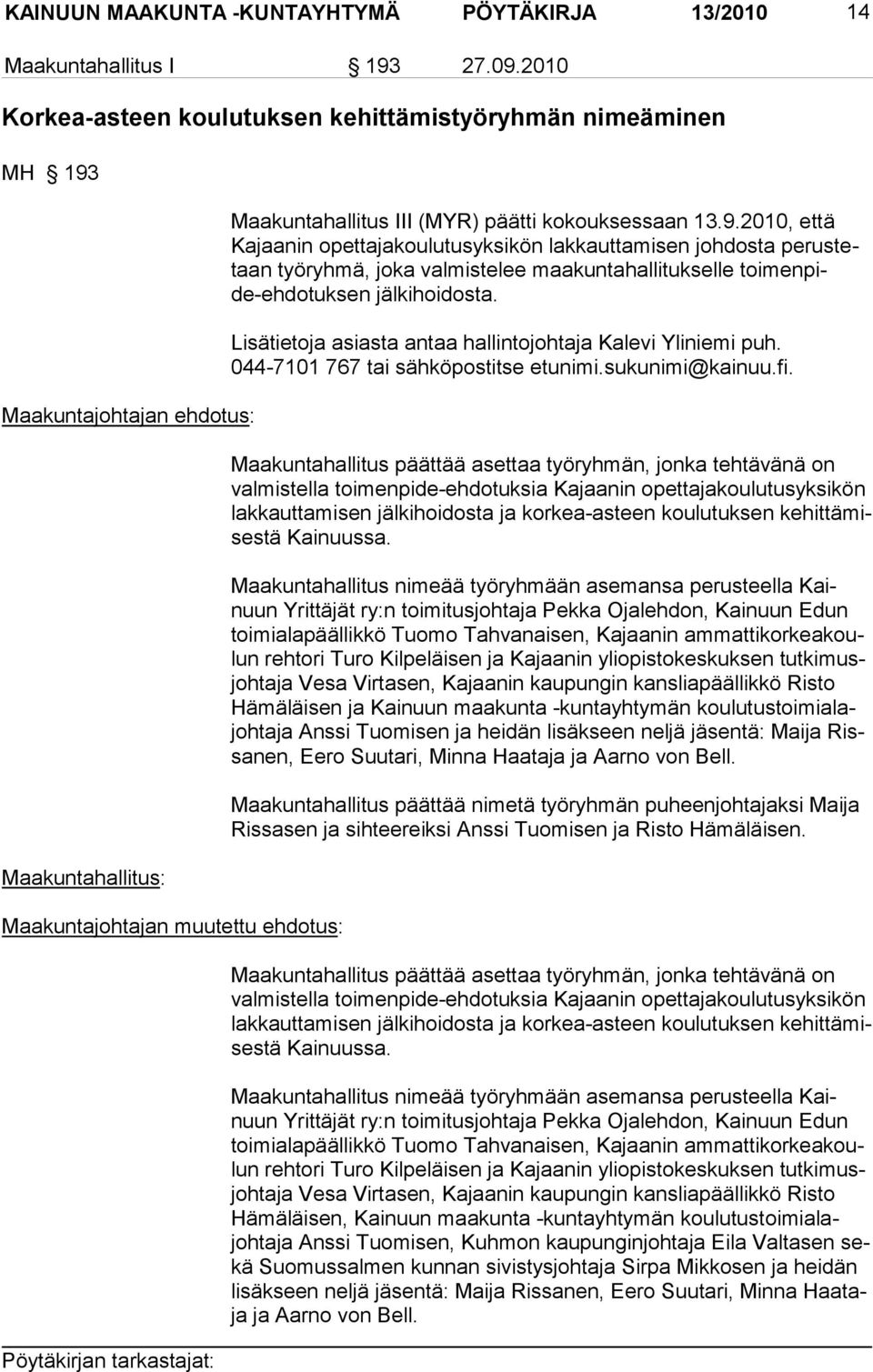 9.2010, että Ka jaa nin opet ta ja koulutusyksikön lakkautta misen johdosta perustetaan työ ryhmä, jo ka valmistelee maakuntahallitukselle toimenpide-eh do tuksen jälki hoidosta.