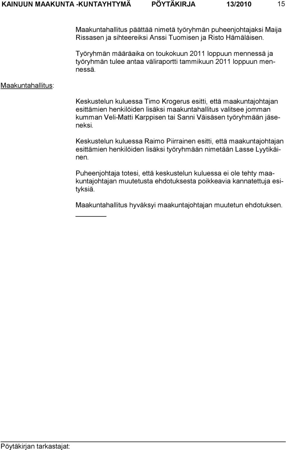 Keskustelun kuluessa Timo Krogerus esitti, että maakuntajohtajan esittämien henkilöiden lisäksi maakuntahallitus valitsee jomman kumman Veli-Matti Karppisen tai Sanni Väisäsen työryhmään jäseneksi.