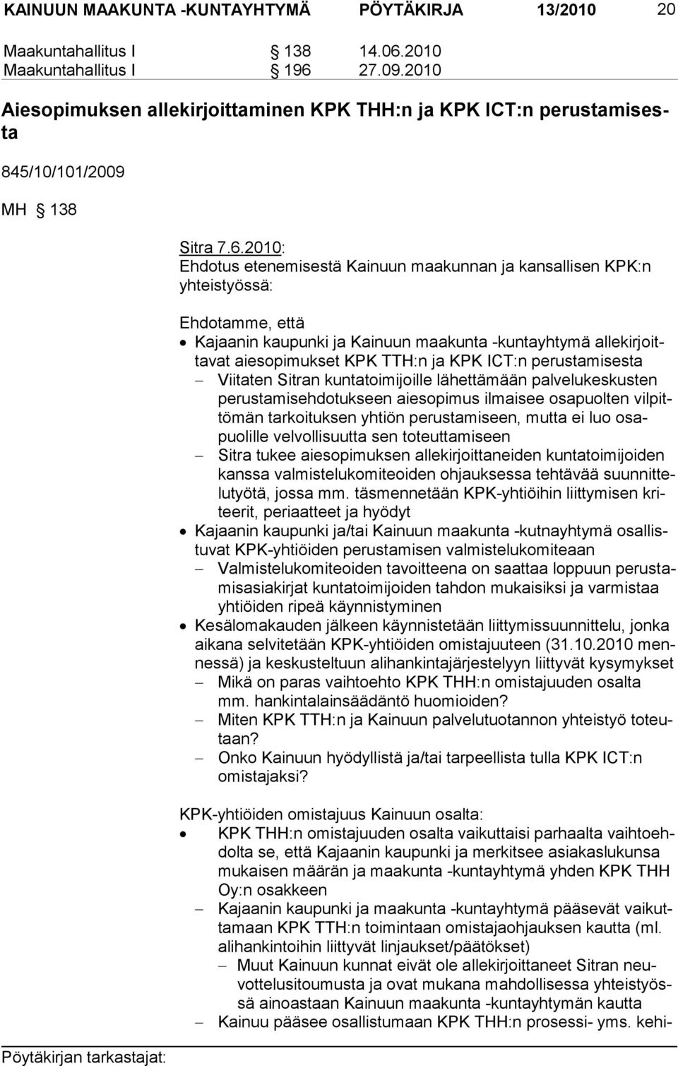 2010: Ehdotus etenemisestä Kainuun maakunnan ja kansallisen KPK:n yhteistyössä: Ehdotamme, että Kajaanin kaupunki ja Kainuun maakunta -kuntayhtymä allekirjoittavat aiesopimukset KPK TTH:n ja KPK