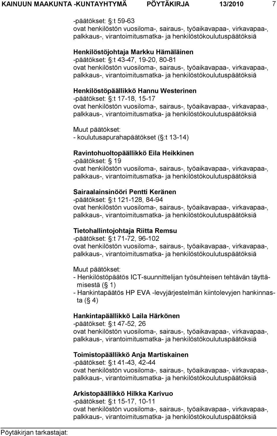 Tietohallintojohtaja Riitta Remsu -päätökset: :t 71-72, 96-102 Muut päätökset: - Henkilöstöpäätös ICT-suunnittelijan työsuhteisen tehtävän täyttämisestä ( 1) - Hankintapäätös HP EVA