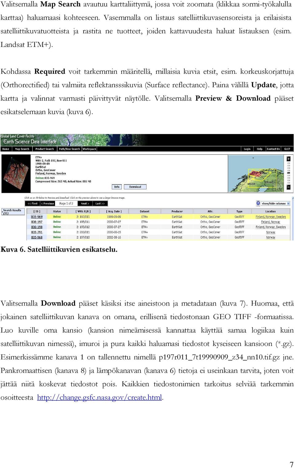 Kohdassa Required voit tarkemmin määritellä, millaisia kuvia etsit, esim. korkeuskorjattuja (Orthorectified) tai valmiita reflektansssikuvia (Surface reflectance).