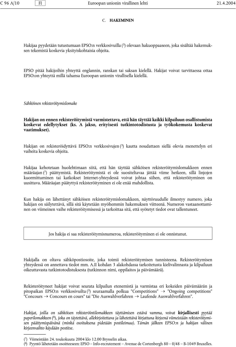 EPSO pitää hakijoihin yhteyttä englannin, ranskan tai saksan kielellä. Hakijat voivat tarvittaessa ottaa EPSO:on yhteyttä millä tahansa Euroopan unionin virallisella kielellä.