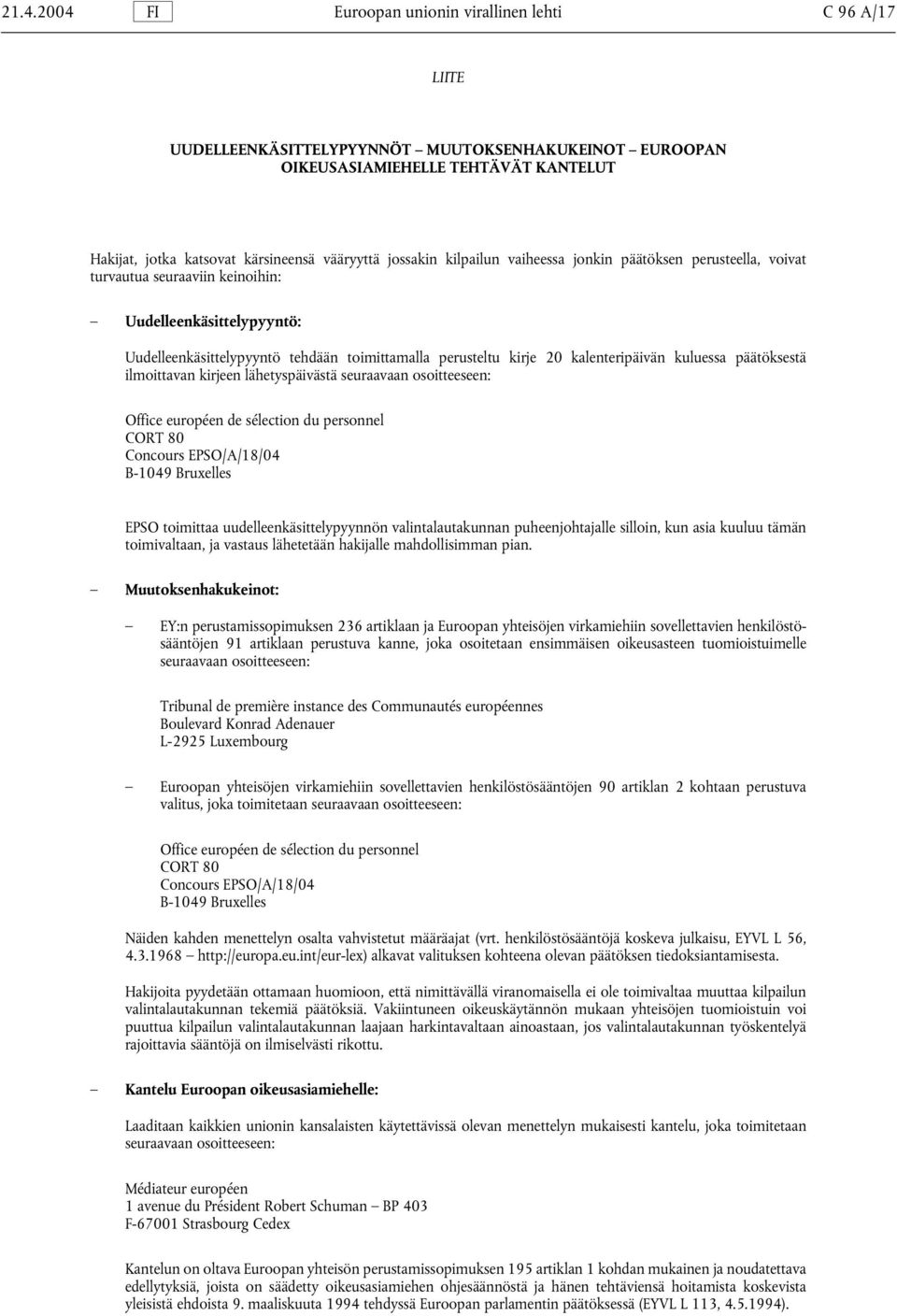 20 kalenteripäivän kuluessa päätöksestä ilmoittavan kirjeen lähetyspäivästä seuraavaan osoitteeseen: Office européen de sélection du personnel CORT 80 Concours EPSO/A/18/04 B-1049 Bruxelles EPSO