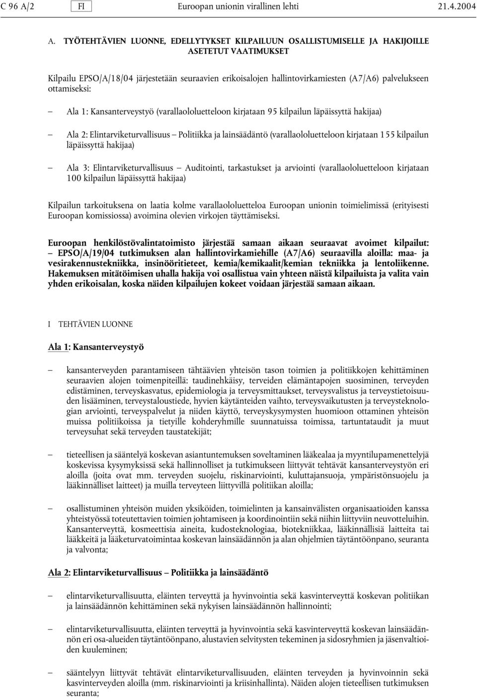 ottamiseksi: Ala 1: Kansanterveystyö (varallaololuetteloon kirjataan 95 kilpailun läpäissyttä hakijaa) Ala 2: Elintarviketurvallisuus Politiikka ja lainsäädäntö (varallaololuetteloon kirjataan 155