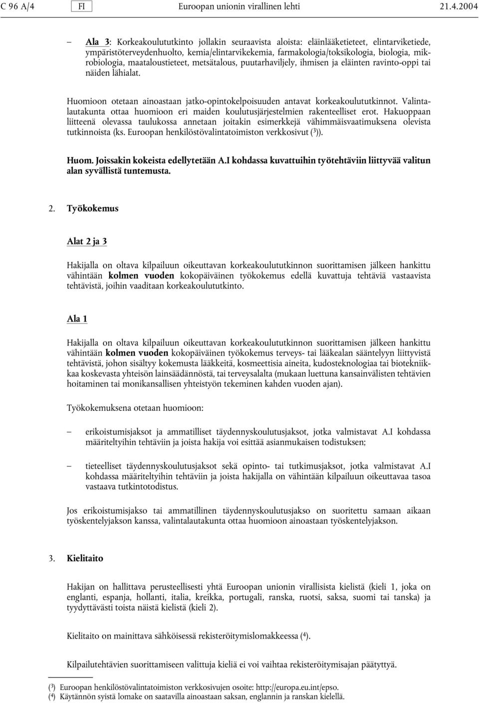 2004 Ala 3: Korkeakoulututkinto jollakin seuraavista aloista: eläinlääketieteet, elintarviketiede, ympäristöterveydenhuolto, kemia/elintarvikekemia, farmakologia/toksikologia, biologia,