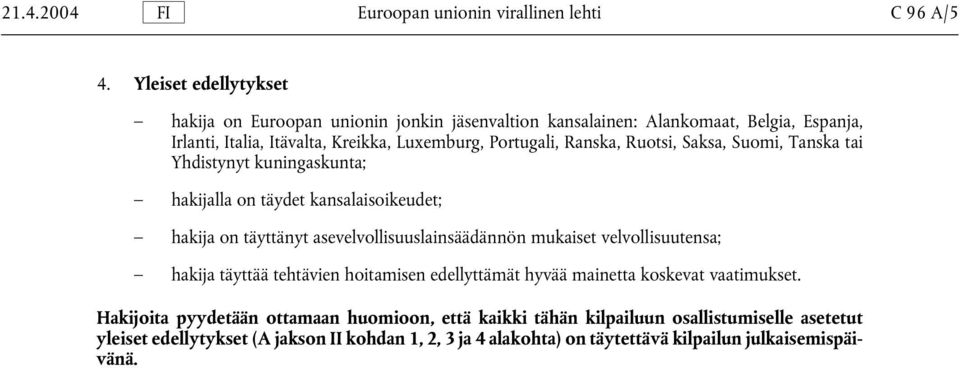 Ranska, Ruotsi, Saksa, Suomi, Tanska tai Yhdistynyt kuningaskunta; hakijalla on täydet kansalaisoikeudet; hakija on täyttänyt asevelvollisuuslainsäädännön mukaiset