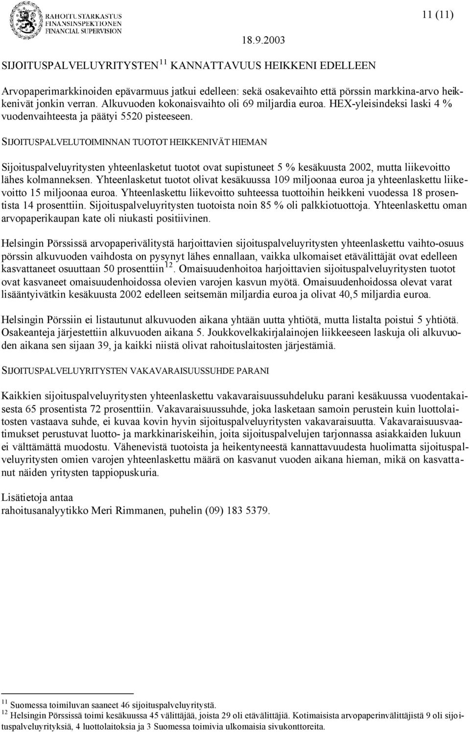 SIJOITUSPALVELUTOIMINNAN TUOTOT HEIKKENIVÄT HIEMAN Sijoituspalveluyritysten yhteenlasketut tuotot ovat supistuneet 5 % kesäkuusta 2002, mutta liikevoitto lähes kolmanneksen.