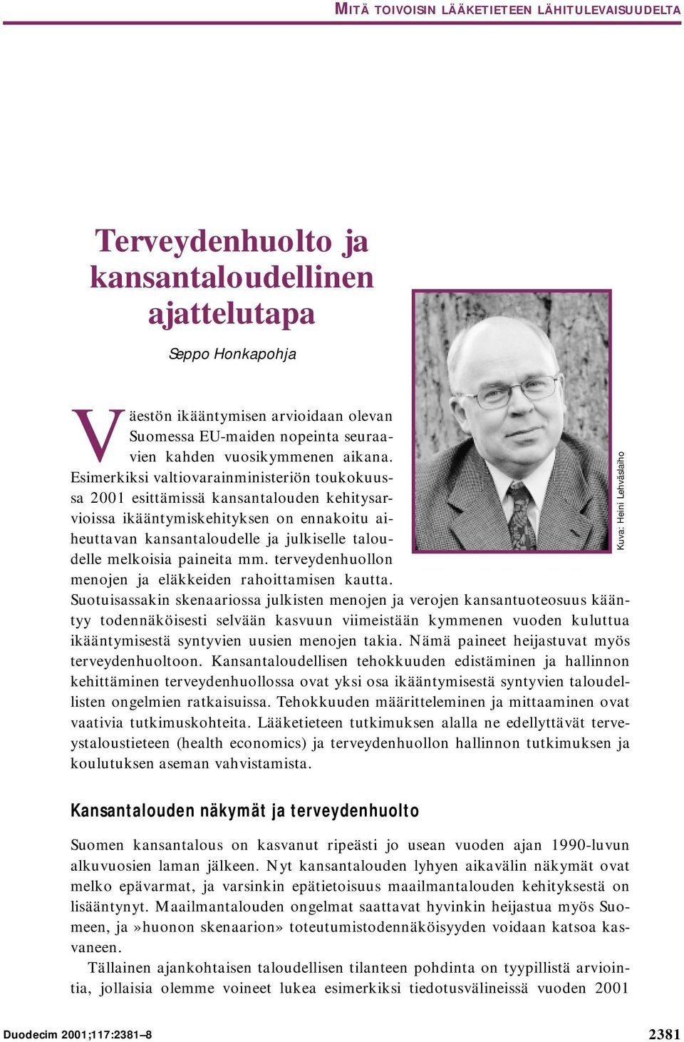 Esimerkiksi valtiovarainministeriön toukokuussa 2001 esittämissä kansantalouden kehitysarvioissa ikääntymiskehityksen on ennakoitu aiheuttavan kansantaloudelle ja julkiselle taloudelle melkoisia