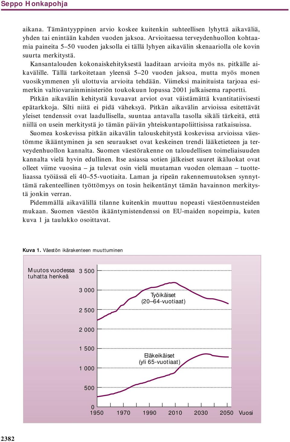 Kansantalouden kokonaiskehityksestä laaditaan arvioita myös ns. pitkälle aikavälille. Tällä tarkoitetaan yleensä 5 20 vuoden jaksoa, mutta myös monen vuosikymmenen yli ulottuvia arvioita tehdään.