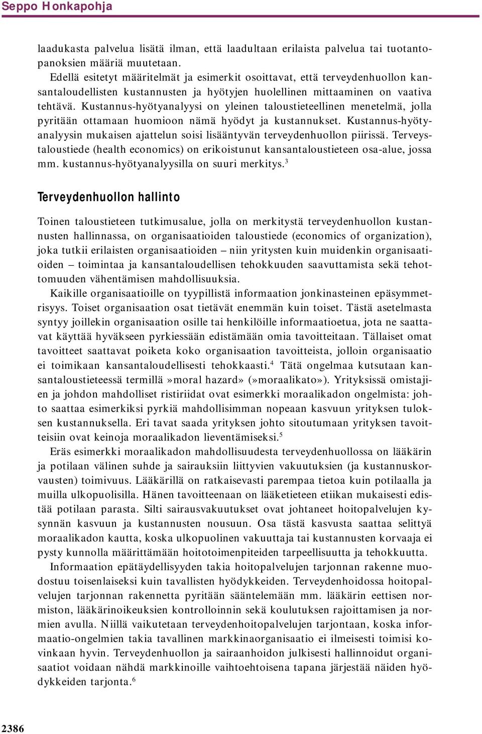 Kustannus-hyötyanalyysi on yleinen taloustieteellinen menetelmä, jolla pyritään ottamaan huomioon nämä hyödyt ja kustannukset.