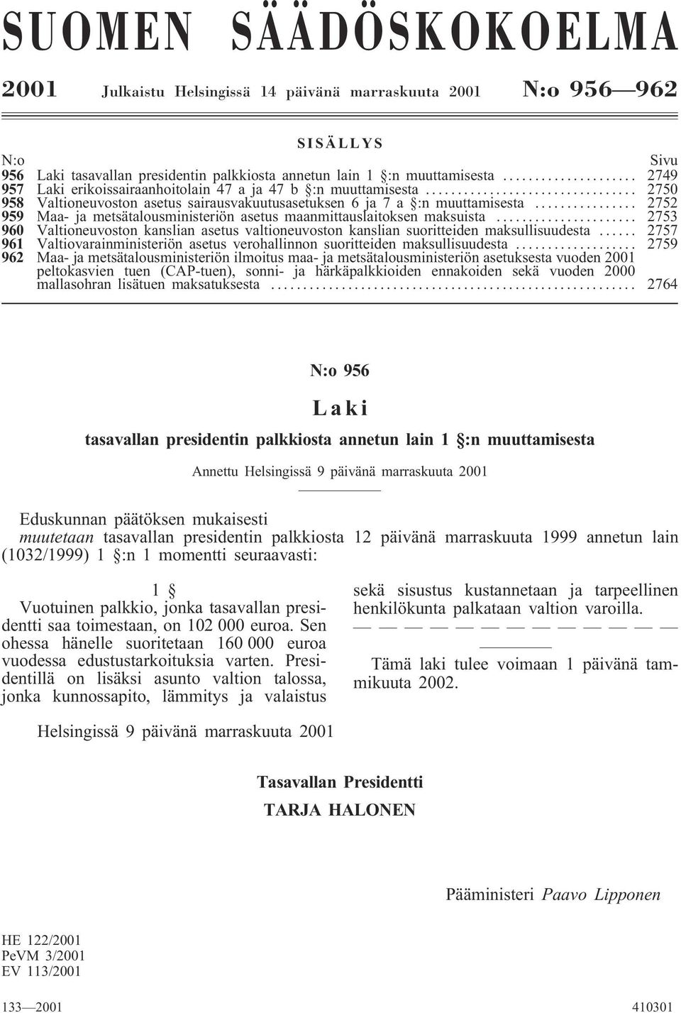 .. 2752 959 Maa- ja metsätalousministeriön asetus maanmittauslaitoksen maksuista... 2753 960 Valtioneuvoston kanslian asetus valtioneuvoston kanslian suoritteiden maksullisuudesta.