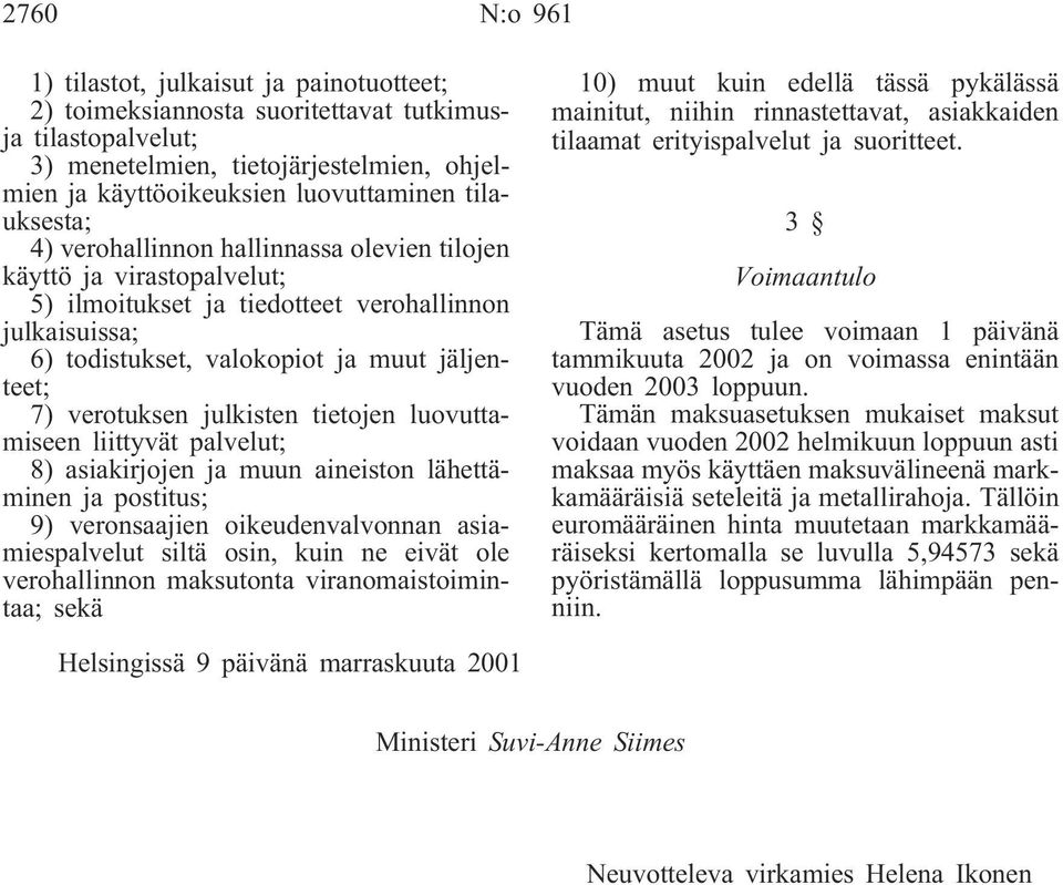 verotuksen julkisten tietojen luovuttamiseen liittyvät palvelut; 8) asiakirjojen ja muun aineiston lähettäminen ja postitus; 9) veronsaajien oikeudenvalvonnan asiamiespalvelut siltä osin, kuin ne