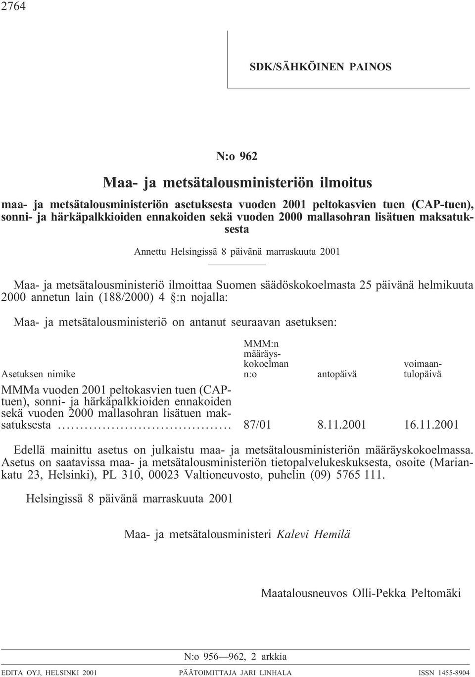 lain (188/2000) 4 :n nojalla: Maa- ja metsätalousministeriö on antanut seuraavan asetuksen: MMM:n määräyskokoelman n:o voimaantulopäivä Asetuksen nimike antopäivä MMMa vuoden 2001 peltokasvien tuen