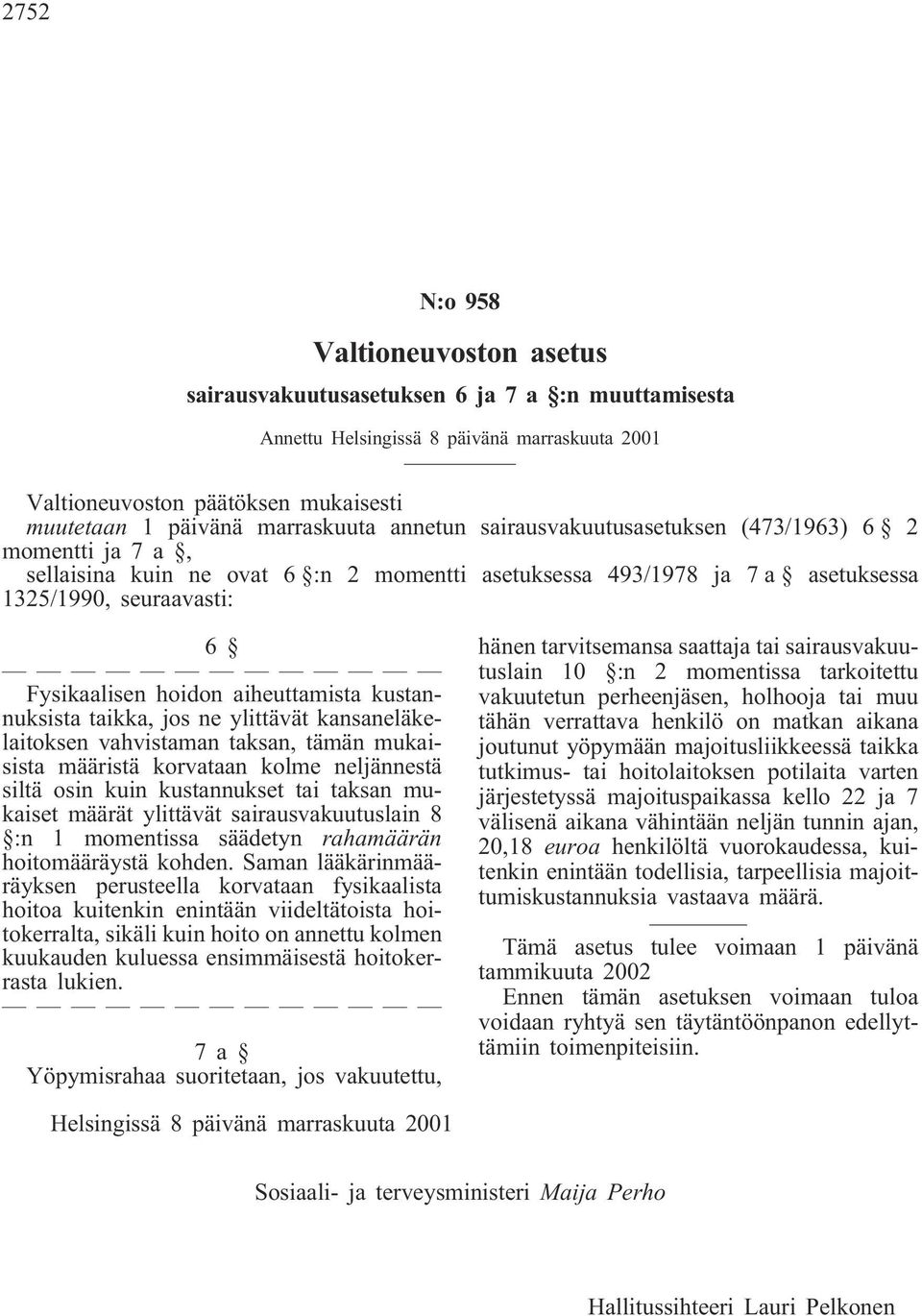 hoidon aiheuttamista kustannuksista taikka, jos ne ylittävät kansaneläkelaitoksen vahvistaman taksan, tämän mukaisista määristä korvataan kolme neljännestä siltä osin kuin kustannukset tai taksan