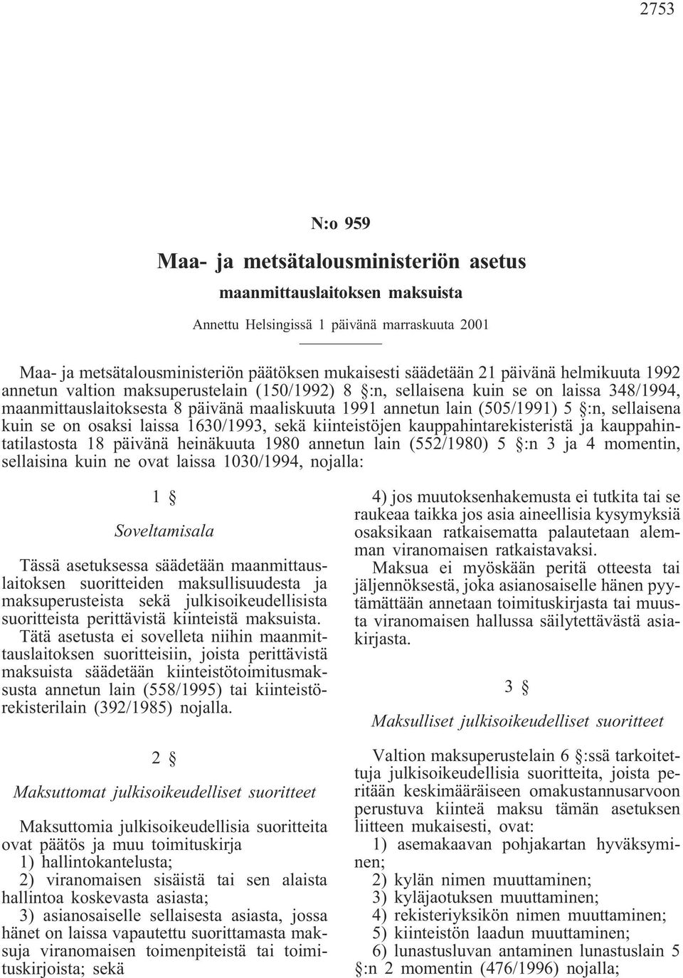 sellaisena kuin se on osaksi laissa 1630/1993, sekä kiinteistöjen kauppahintarekisteristä ja kauppahintatilastosta 18 päivänä heinäkuuta 1980 annetun lain (552/1980) 5 :n 3 ja 4 momentin, sellaisina