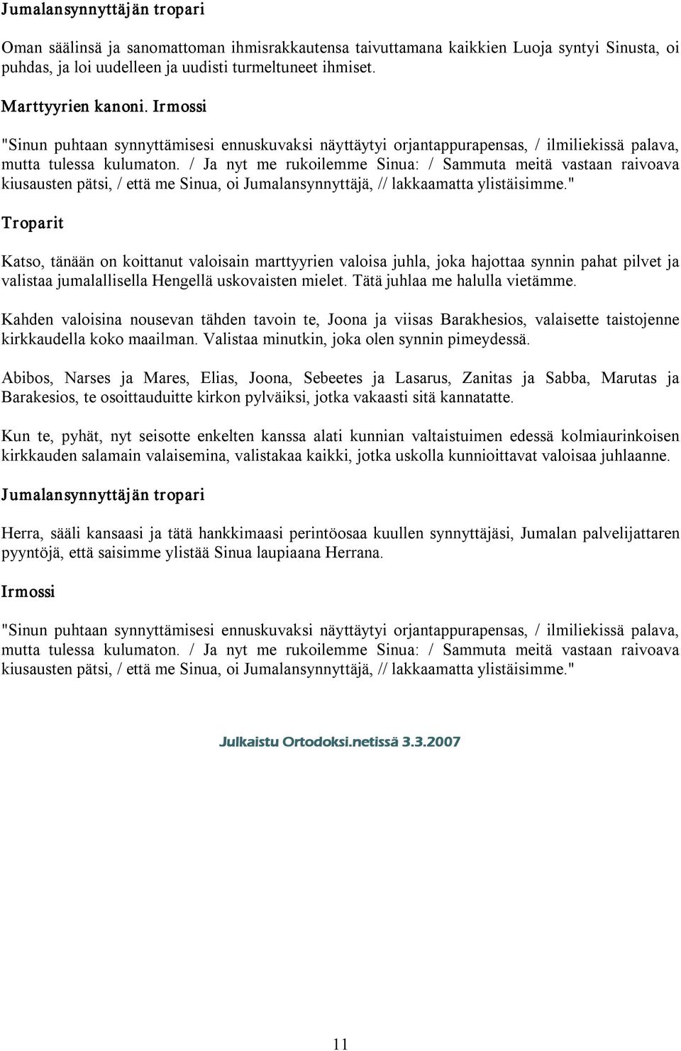 / Ja nyt me rukoilemme Sinua: / Sammuta meitä vastaan raivoava kiusausten pätsi, / että me Sinua, oi Jumalansynnyttäjä, // lakkaamatta ylistäisimme.