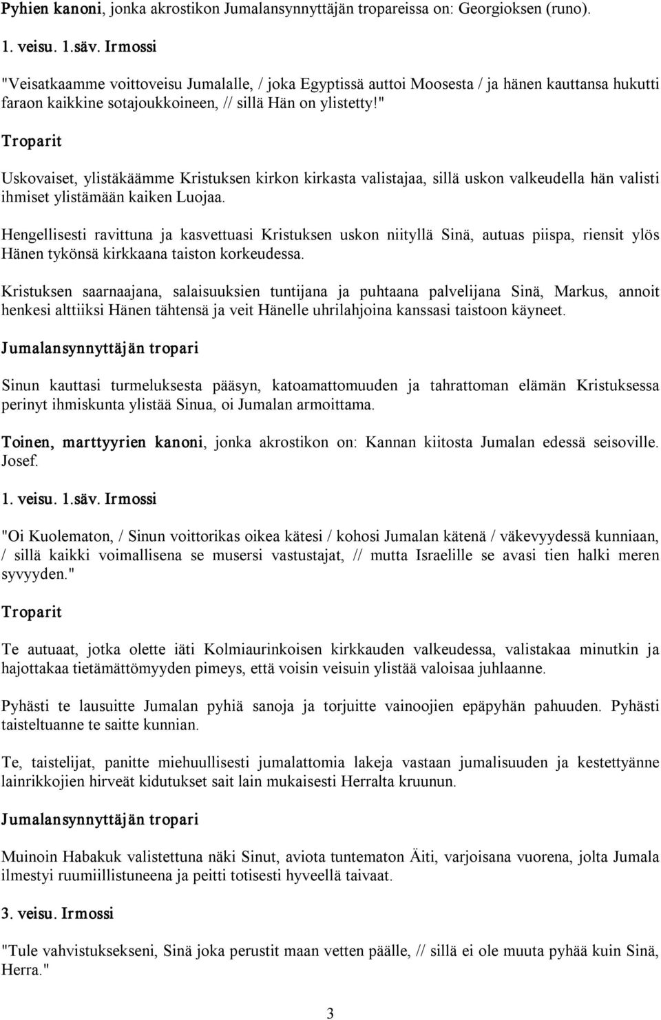 " Uskovaiset, ylistäkäämme Kristuksen kirkon kirkasta valistajaa, sillä uskon valkeudella hän valisti ihmiset ylistämään kaiken Luojaa.