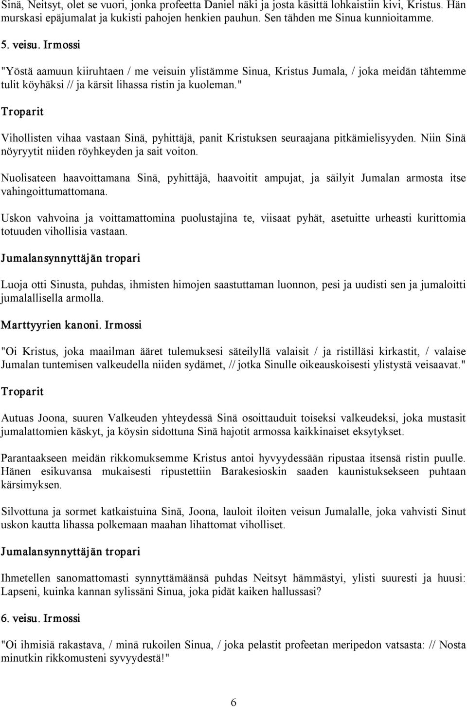 " Vihollisten vihaa vastaan Sinä, pyhittäjä, panit Kristuksen seuraajana pitkämielisyyden. Niin Sinä nöyryytit niiden röyhkeyden ja sait voiton.