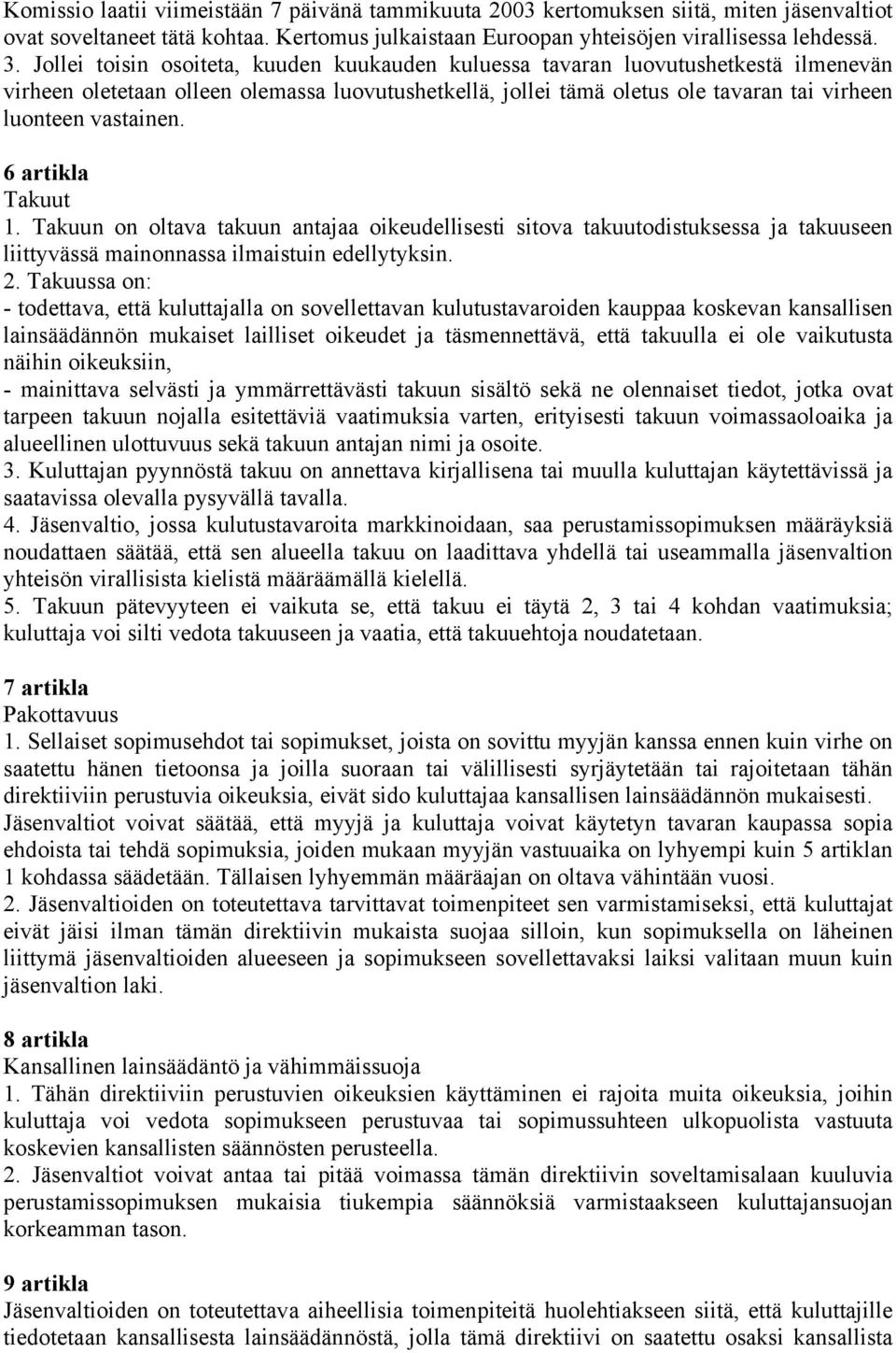 6 artikla Takuut 1. Takuun on oltava takuun antajaa oikeudellisesti sitova takuutodistuksessa ja takuuseen liittyvässä mainonnassa ilmaistuin edellytyksin. 2.