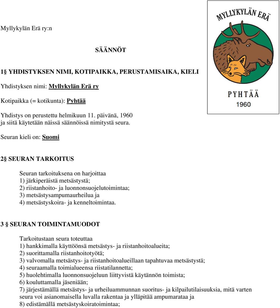 Seuran kieli on: Suomi 2 SEURAN TARKOITUS Seuran tarkoituksena on harjoittaa 1) järkiperäistä metsästystä; 2) riistanhoito- ja luonnonsuojelutoimintaa; 3) metsästysampumaurheilua ja 4)