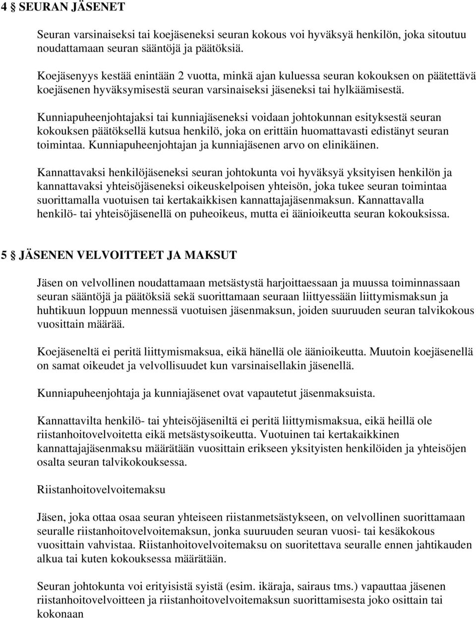 Kunniapuheenjohtajaksi tai kunniajäseneksi voidaan johtokunnan esityksestä seuran kokouksen päätöksellä kutsua henkilö, joka on erittäin huomattavasti edistänyt seuran toimintaa.