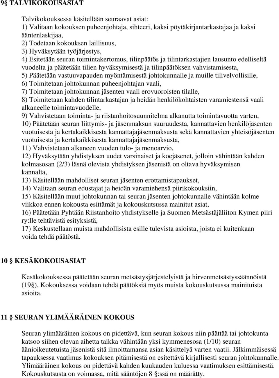 5) Päätetään vastuuvapauden myöntämisestä johtokunnalle ja muille tilivelvollisille, 6) Toimitetaan johtokunnan puheenjohtajan vaali, 7) Toimitetaan johtokunnan jäsenten vaali erovuoroisten tilalle,