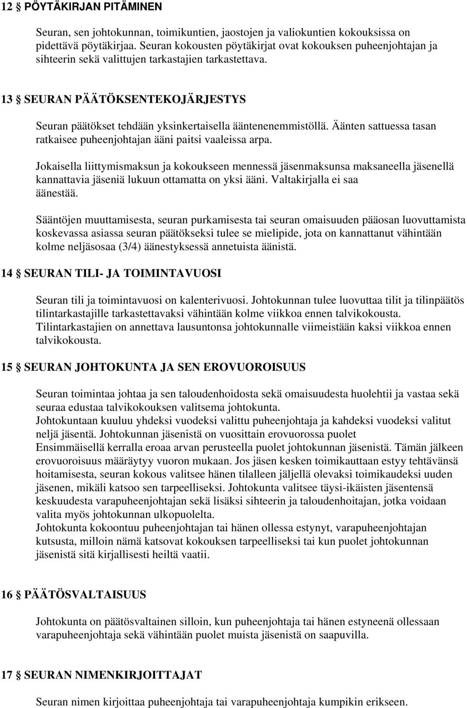 13 SEURAN PÄÄTÖKSENTEKOJÄRJESTYS Seuran päätökset tehdään yksinkertaisella ääntenenemmistöllä. Äänten sattuessa tasan ratkaisee puheenjohtajan ääni paitsi vaaleissa arpa.