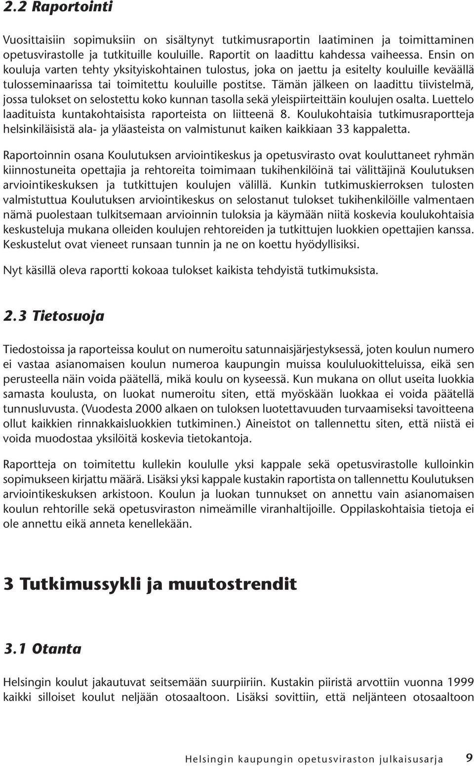 Tämän jälkeen on laadittu tiivistelmä, jossa tulokset on selostettu koko kunnan tasolla sekä yleispiirteittäin koulujen osalta. Luettelo laadituista kuntakohtaisista raporteista on liitteenä 8.