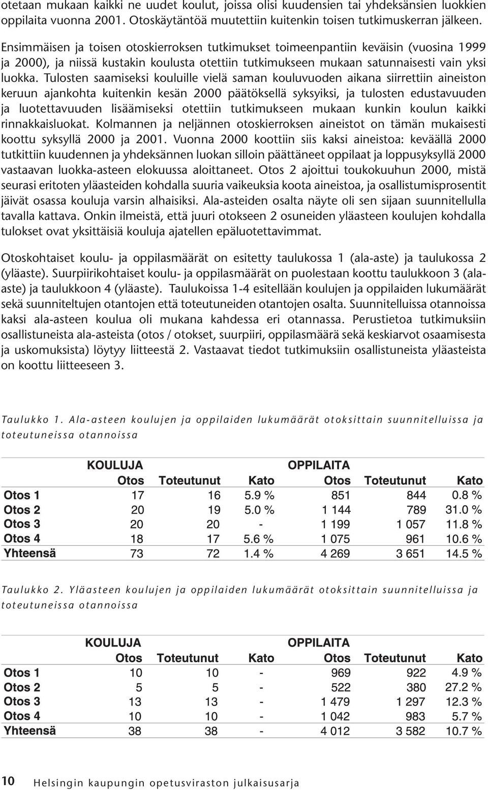 Tulosten saamiseksi kouluille vielä saman kouluvuoden aikana siirrettiin aineiston keruun ajankohta kuitenkin kesän 2000 päätöksellä syksyiksi, ja tulosten edustavuuden ja luotettavuuden lisäämiseksi