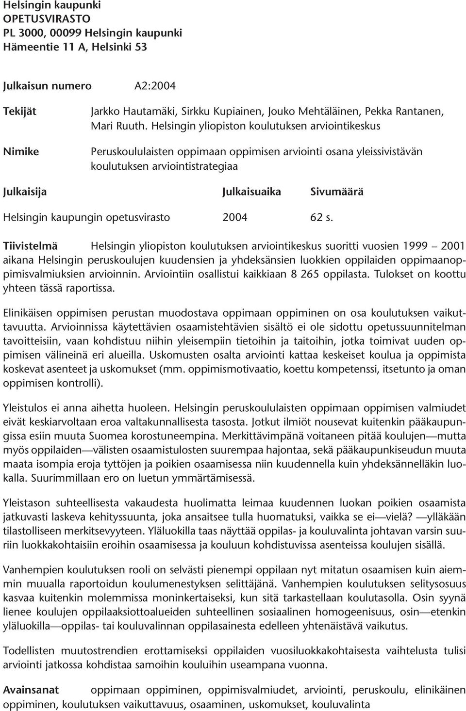 Helsingin yliopiston koulutuksen arviointikeskus Peruskoululaisten oppimaan oppimisen arviointi osana yleissivistävän koulutuksen arviointistrategiaa Julkaisija Julkaisuaika Sivumäärä Helsingin