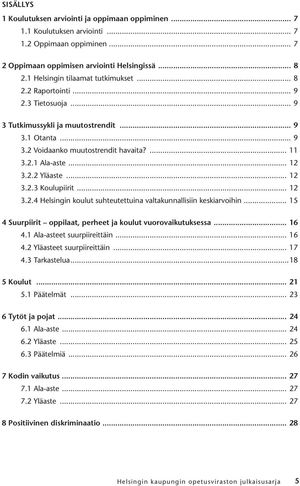 2.2 Yläaste... 12 3.2.3 Koulupiirit... 12 3.2.4 Helsingin koulut suhteutettuina valtakunnallisiin keskiarvoihin... 15 4 Suurpiirit oppilaat, perheet ja koulut vuorovaikutuksessa... 16 4.