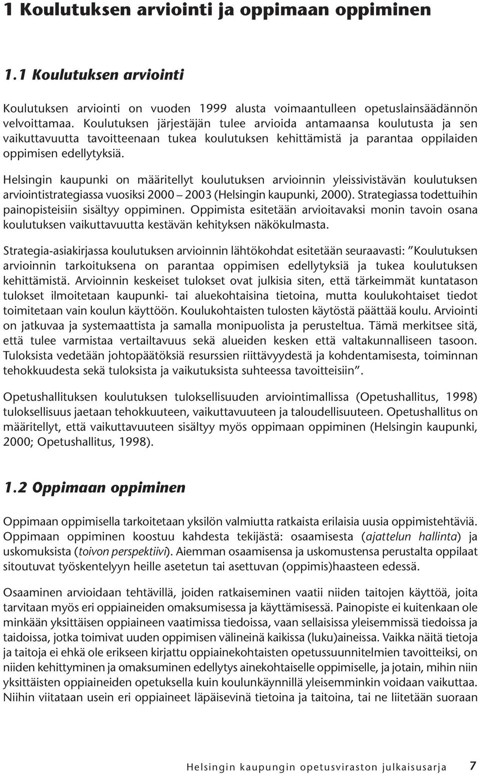 Helsingin kaupunki on määritellyt koulutuksen arvioinnin yleissivistävän koulutuksen arviointistrategiassa vuosiksi 2000 2003 (Helsingin kaupunki, 2000).