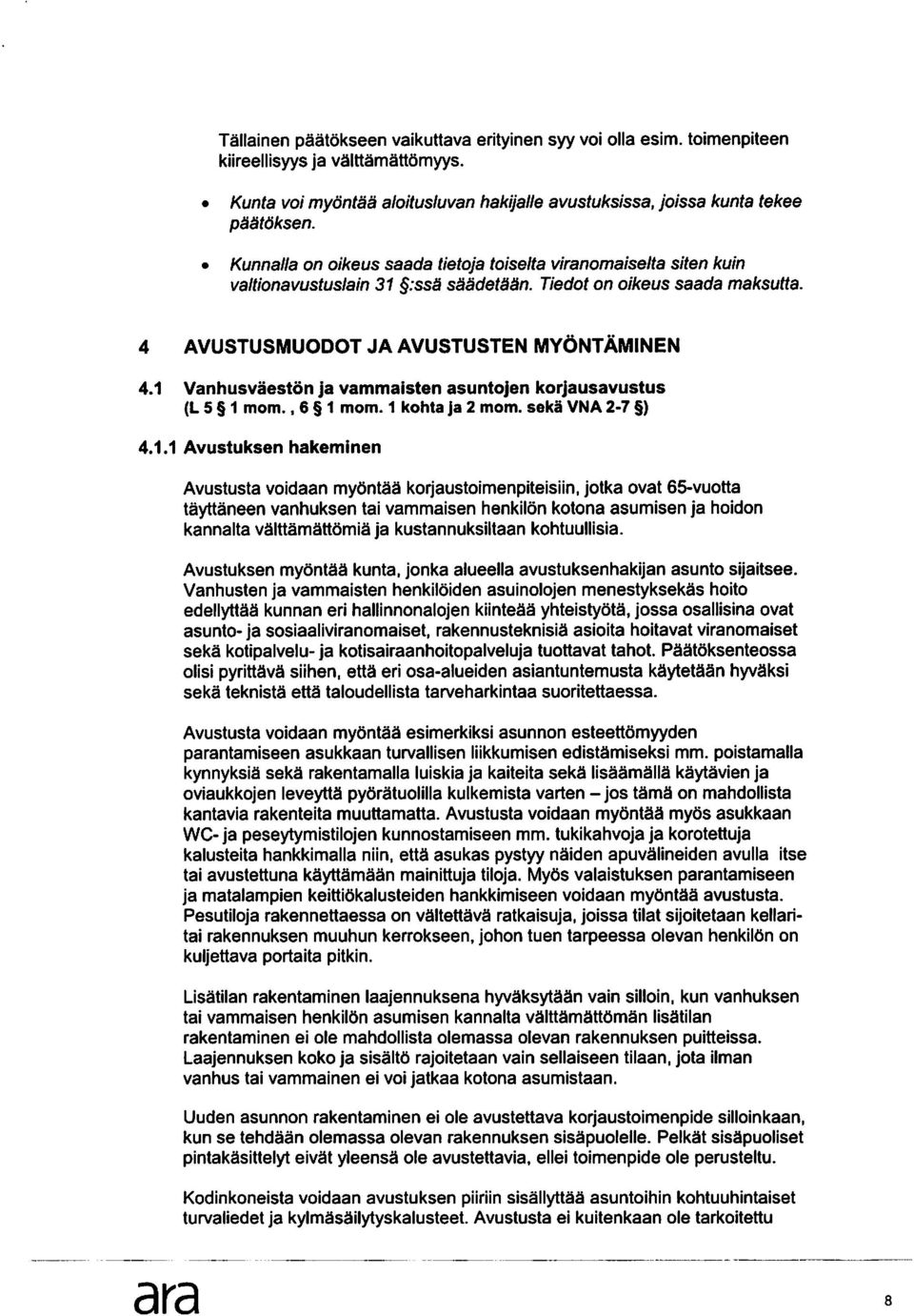 1 Vanhusvaeston ja vammaisten asuntojen korjausavustus (L 5 1 mom., 6 1 mom. 1 kohta ja 2 mom. seka VNA 2-7 ) 4.1.1 Avustuksen hakeminen Avustusta voidaan myontaa korjaustoimenpiteisiin, jotka ovat