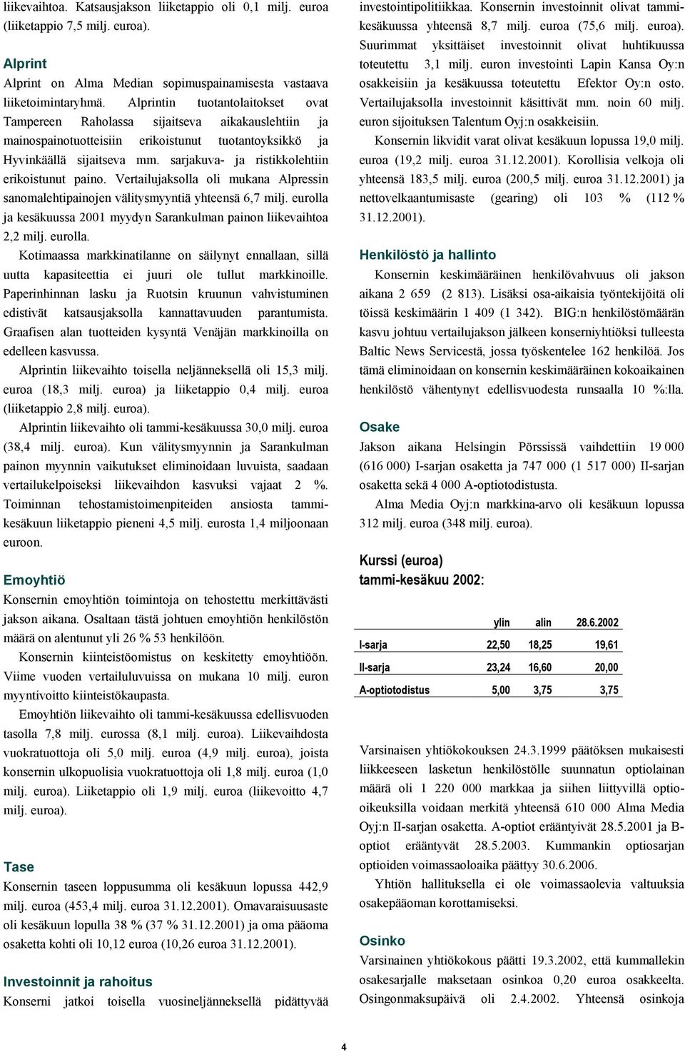 sarjakuva- ja ristikkolehtiin erikoistunut paino. Vertailujaksolla oli mukana Alpressin sanomalehtipainojen välitysmyyntiä yhteensä 6,7 milj.