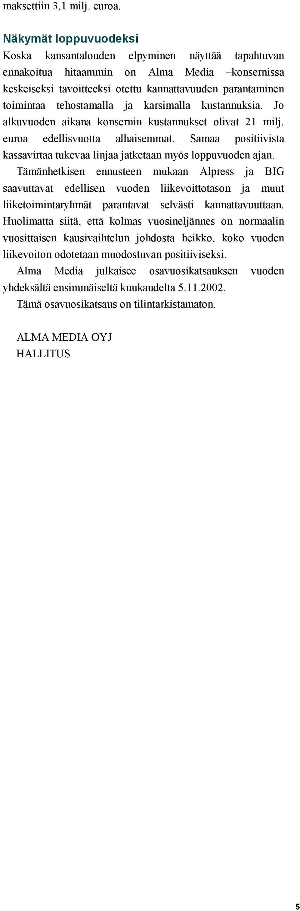 tehostamalla ja karsimalla kustannuksia. Jo alkuvuoden aikana konsernin kustannukset olivat 21 milj. euroa edellisvuotta alhaisemmat.